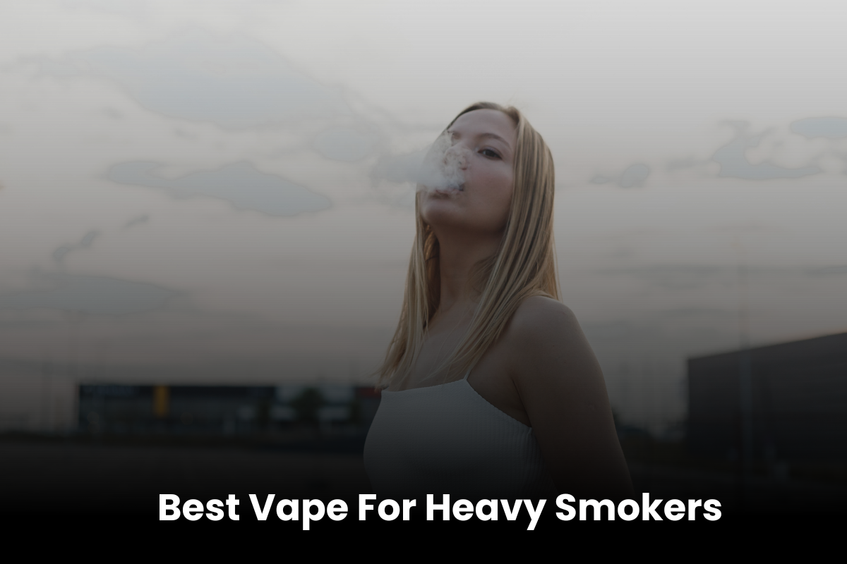 9 Best Vape For Heavy Smokers That Truly Satisfies Your Cravings 