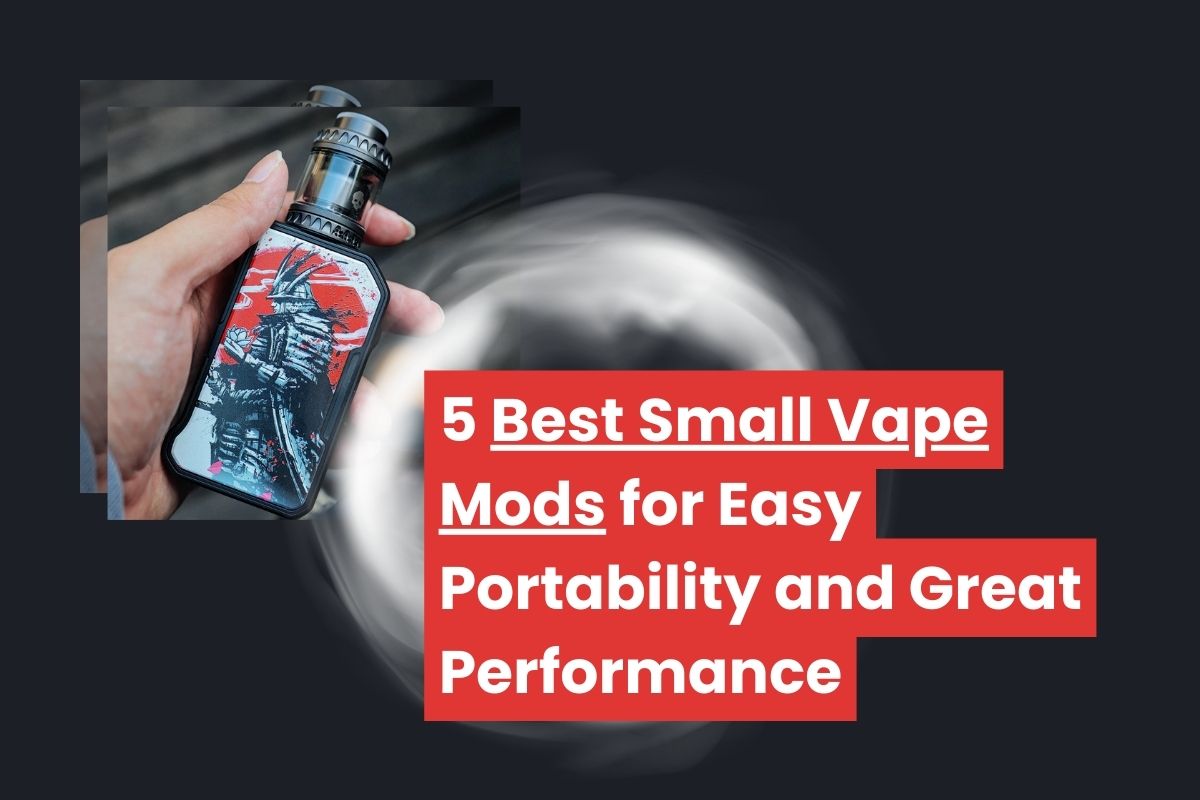 5 Best Small Vape Mods for Easy Portability and Great Performance
