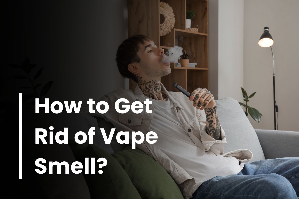 How to Get Rid of Vape Smell